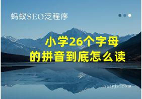 小学26个字母的拼音到底怎么读