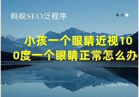 小孩一个眼睛近视100度一个眼睛正常怎么办