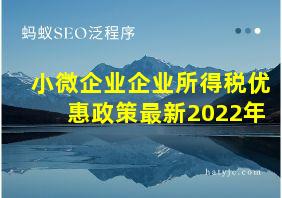 小微企业企业所得税优惠政策最新2022年