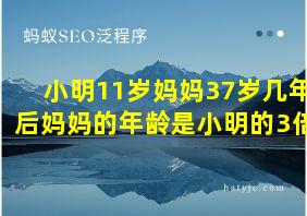 小明11岁妈妈37岁几年后妈妈的年龄是小明的3倍