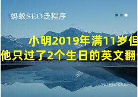 小明2019年满11岁但他只过了2个生日的英文翻译