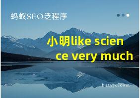 小明like science very much