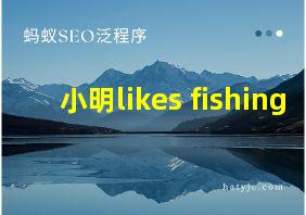 小明likes fishing