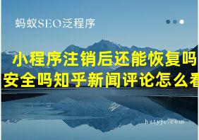 小程序注销后还能恢复吗安全吗知乎新闻评论怎么看