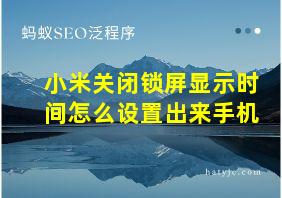 小米关闭锁屏显示时间怎么设置出来手机