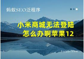 小米商城无法登陆怎么办啊苹果12