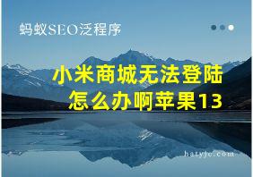 小米商城无法登陆怎么办啊苹果13