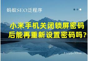 小米手机关闭锁屏密码后能再重新设置密码吗?