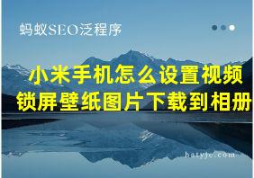 小米手机怎么设置视频锁屏壁纸图片下载到相册