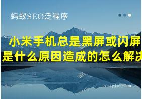 小米手机总是黑屏或闪屏是什么原因造成的怎么解决