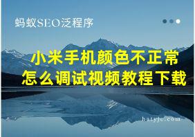 小米手机颜色不正常怎么调试视频教程下载