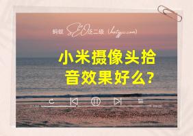 小米摄像头拾音效果好么?