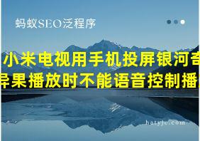 小米电视用手机投屏银河奇异果播放时不能语音控制播放