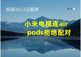 小米电视连airpods拒绝配对