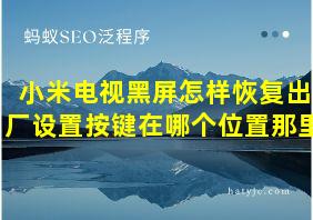 小米电视黑屏怎样恢复出厂设置按键在哪个位置那里