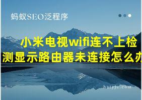 小米电视wifi连不上检测显示路由器未连接怎么办