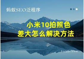 小米10拍照色差大怎么解决方法