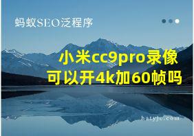 小米cc9pro录像可以开4k加60帧吗