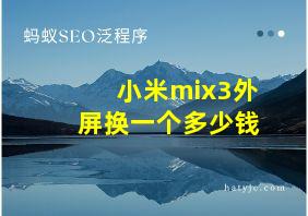 小米mix3外屏换一个多少钱