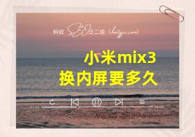 小米mix3换内屏要多久