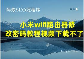 小米wifi路由器修改密码教程视频下载不了