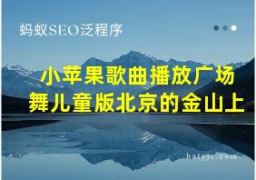 小苹果歌曲播放广场舞儿童版北京的金山上