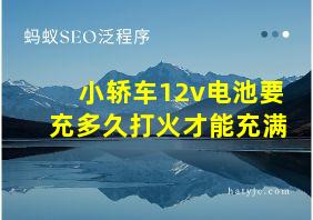 小轿车12v电池要充多久打火才能充满