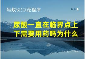 尿酸一直在临界点上下需要用药吗为什么