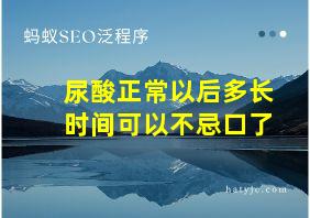 尿酸正常以后多长时间可以不忌口了