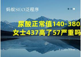 尿酸正常值140-380,女士437高了57严重吗?