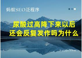 尿酸过高降下来以后还会反复发作吗为什么