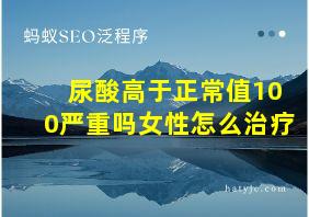 尿酸高于正常值100严重吗女性怎么治疗