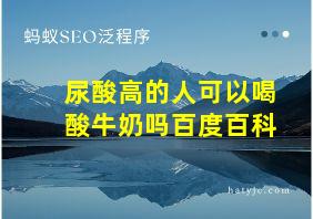 尿酸高的人可以喝酸牛奶吗百度百科