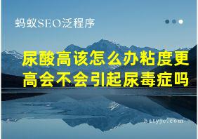 尿酸高该怎么办粘度更高会不会引起尿毒症吗