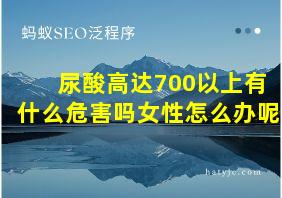 尿酸高达700以上有什么危害吗女性怎么办呢