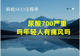 尿酸700严重吗年轻人有痛风吗