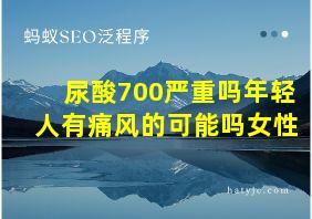 尿酸700严重吗年轻人有痛风的可能吗女性