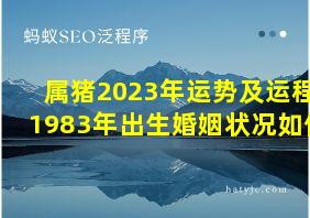 属猪2023年运势及运程1983年出生婚姻状况如何