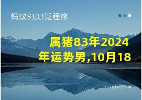 属猪83年2024年运势男,10月18