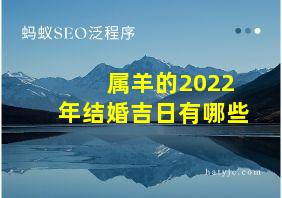 属羊的2022年结婚吉日有哪些