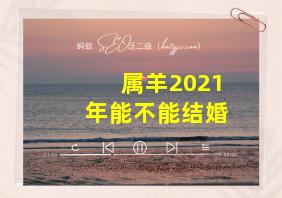 属羊2021年能不能结婚