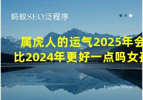 属虎人的运气2025年会比2024年更好一点吗女孩