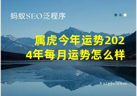 属虎今年运势2024年每月运势怎么样