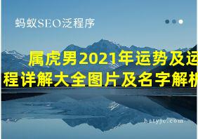 属虎男2021年运势及运程详解大全图片及名字解析