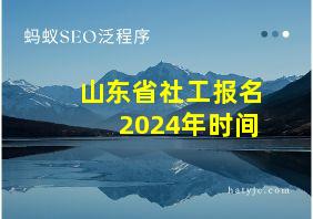 山东省社工报名2024年时间