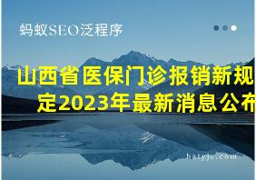 山西省医保门诊报销新规定2023年最新消息公布