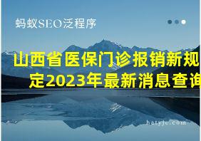 山西省医保门诊报销新规定2023年最新消息查询