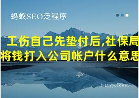 工伤自己先垫付后,社保局将钱打入公司帐户什么意思?