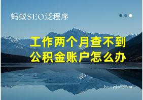 工作两个月查不到公积金账户怎么办