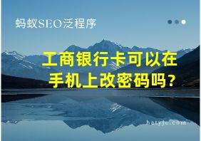 工商银行卡可以在手机上改密码吗?